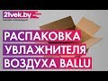 Видео - Распаковка - Ультразвуковой увлажнитель воздуха Ballu UHB-200