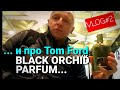 Видео - ...и про BLACK ORCHID PARFUM Tom Ford... VLOG#2