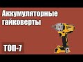 Видео - ТОП—7. Лучшие аккумуляторные гайковерты. Рейтинг 2021 года!