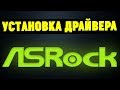 Видео - Как правильно установить драйвера на материнскую плату ASRock?