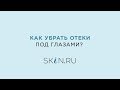 Видео - Как убрать отеки под глазами?