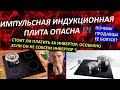 Видео - Опасная индукционная плита, инверторная и импульсная индукция как  выбрать  не импульсную индукцию