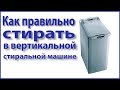 Видео - Как стирать в вертикальной стиральной машине