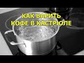 Видео - Как варить кофе в кастрюле