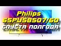 Видео - Телевизор Philips 65PUS8507/60 СПУСТЯ ПОЛГОДА