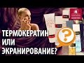 Видео - Термокератин или экранирование? В чем разница процедур? Средства для домашнего использования