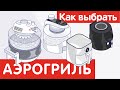 Видео - Как выбрать АЭРОГРИЛЬ?