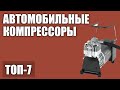 Видео - ТОП—7. Лучшие автомобильные компрессоры (насосы) для шин (для легковых машин и внедорожников)