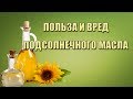 Видео - Польза и вред подсолнечного масла. Какое масло лучше - рафинированное или нерафинорованное?