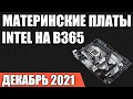 Видео - ТОП—7. Лучшие материнские платы Intel на B365 чипсете (LGA1151 v2). Декабрь 2021 года. Рейтинг!