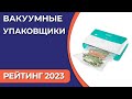 Видео - ТОП—7. Лучшие вакуумные упаковщики для дома. Рейтинг 2023 года!