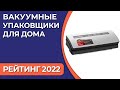 Видео - ТОП—10. Лучшие вакуумные упаковщики для дома. Рейтинг 2022 года!