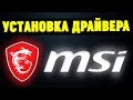 Видео - Как правильно установить драйвера на материнскую плату MSI?