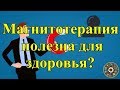 Видео - Магнитотерапия полезна для здоровья? Расклад.