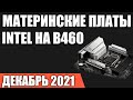 Видео - ТОП—7. Лучшие материнские платы Intel на B460 чипсете (LGA1200). Декабрь 2021 года. Рейтинг!